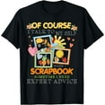 thumbnail image 1 of Of Course I Talk To My Self When I Scrapbook Sometime T-Shirt Black Medium, 1 of 4