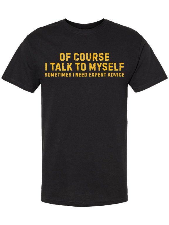 Of Course I Talk To Myself Printed T Shirt | Funny Quote Tee Sometimes I Need Expert Advice Sarcastic Unisex Top (Black, Small)