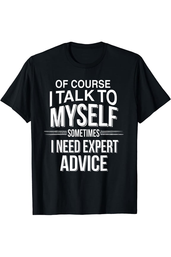 Of Course I Talk To Myself Sometimes I Need Expert Advice Black Large