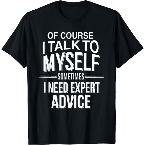 Of Course I Talk To Myself Sometimes I Need Expert Advice Black Small