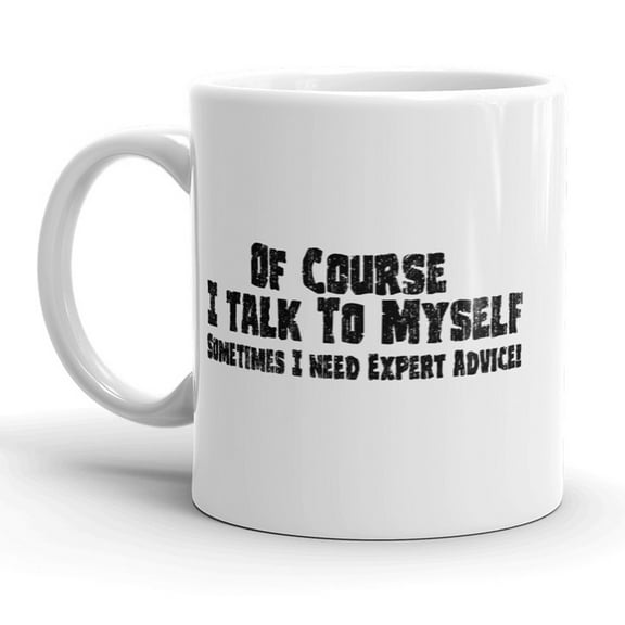 Of Course I Talk to Myself Sometimes I Need Expert Advice Coffee Mug - 11oz