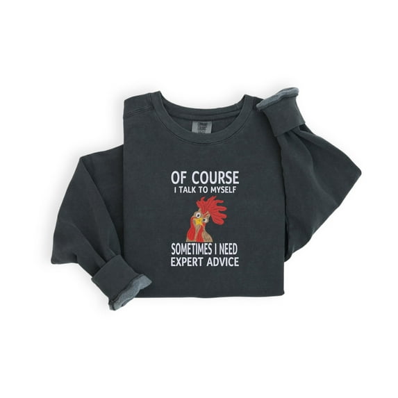 Of Course I Talk To Myself Sometimes I Need Expert Advice Embroidered Sweatshirt, Comfort Color Funny Chicken Shirt, Chicken Crazy