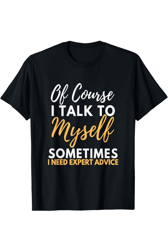 Of Course I Talk To Myself Sometimes I Need Expert Advice T-ShirtMen and women, Black T-shirt, size: Extra large