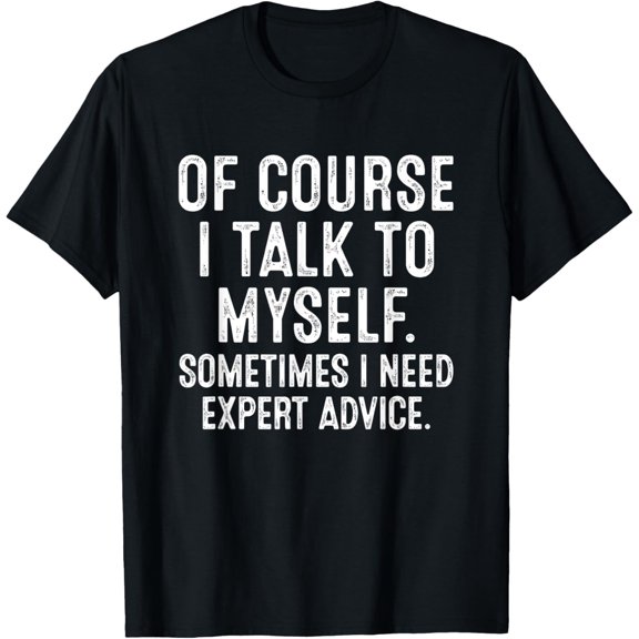 Of Course I Talk To Myself Sometimes I Need Expert Advice T-ShirtMen and women, Black T-shirt, size: Extra large