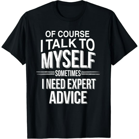 Of Course I Talk To Myself Sometimes I Need Expert Advice T-ShirtMen and women, Black T-shirt, size: Extra large