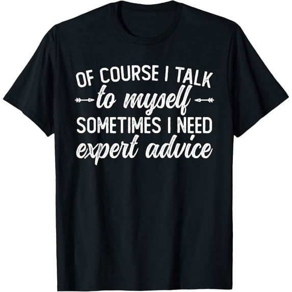Of Course I Talk To Myself Sometimes I Need Expert Advice T-ShirtMen and women, Black T-shirt, size: Extra large