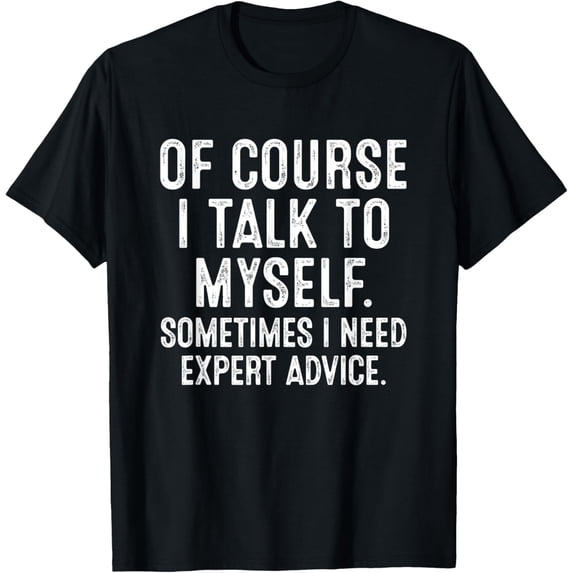 Of Course I Talk To Myself Sometimes I Need Expert Advice T-ShirtMen and women, Black T-shirt, size: Extra large