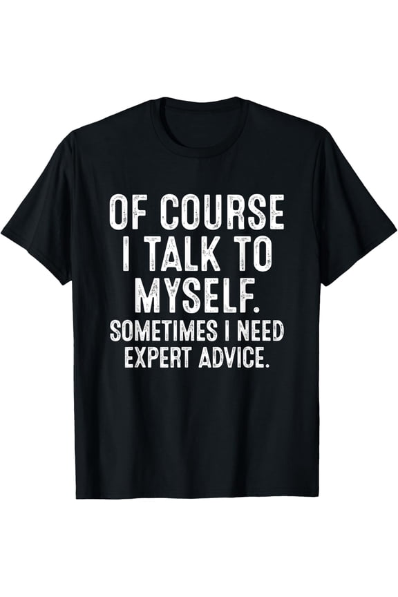 Of Course I Talk To Myself Sometimes I Need Expert Advice T-Shirt