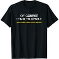 thumbnail image 1 of Of Course I Talk To Myself Sometimes I Need Expert Advice! T-Shirt, 1 of 5