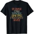 thumbnail image 1 of Of Course I Talk To Myself. Sometimes I Need Expert Advice T-Shirt, 1 of 4