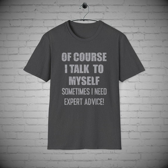 Of Course I Talk To Myself Sometimes I Need Expert Advice t-shirt