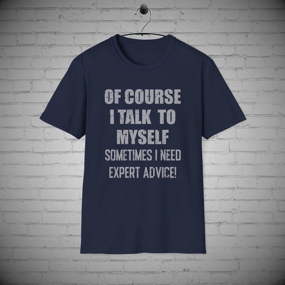 Of Course I Talk To Myself Sometimes I Need Expert Advice t-shirt