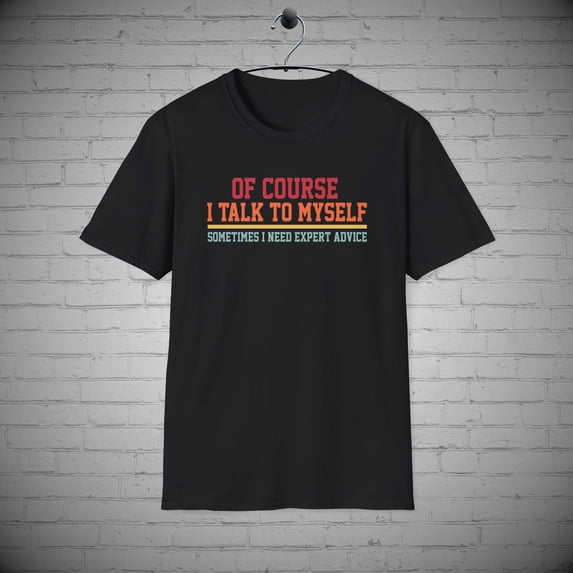 Of Course I Talk To Myself Sometimes I Need Expert Advice t-shirt