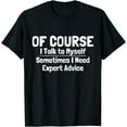 thumbnail image 1 of Of Course I Talk to Myself Sometimes I Need Expert Advice T-Shirt, 1 of 3