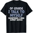 thumbnail image 1 of Of Course, I Talk to Myself Sometimes. I Need Expert Advice. T-Shirt, 1 of 4