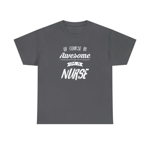 Of Course I'm Awesome, I'm A Nurse Shirt - Funny PA Nurse Gift Tee -ID: 169