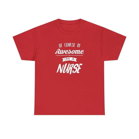 Of Course I'm Awesome, I'm A Nurse Shirt - Funny PA Nurse Gift Tee -ID: 169
