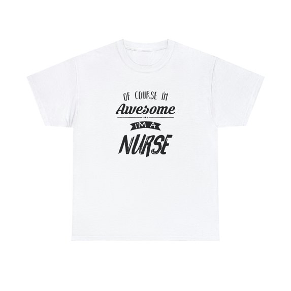 Of Course I'm Awesome, I'm A Nurse Shirt - Funny PA Nurse Gift Tee -ID: 169