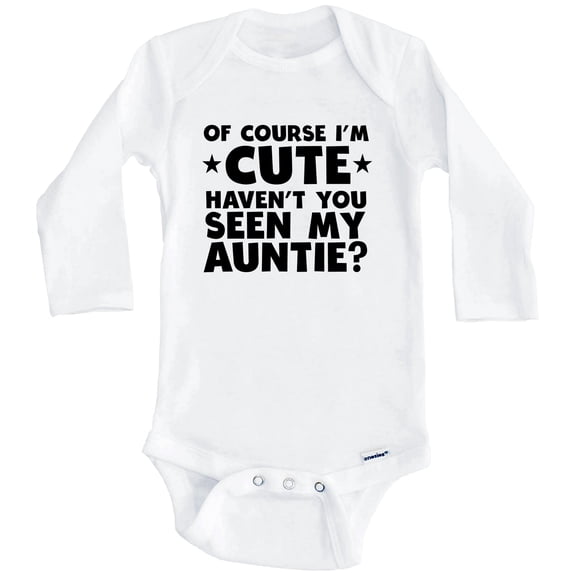 Of Course I'm Cute Haven't You Seen My Auntie Funny One Piece Baby Bodysuit (Long Sleeve), 0-3 Months White