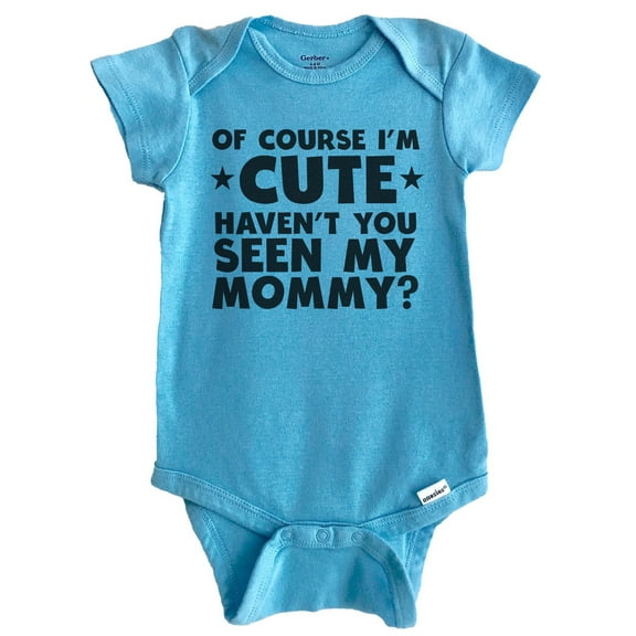 Of Course I'm Cute Haven't You Seen My Mommy Funny Baby Bodysuit (Blue)