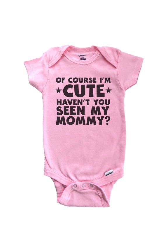 Of Course I'm Cute Haven't You Seen My Mommy Funny Baby Bodysuit (Pink), 3-6 Months
