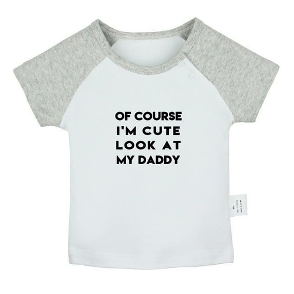 Of Course I'm Cute Look At My Daddy Funny T shirt For Baby, Newborn Babies T-shirts, Infant Tops, 0-24M Kids Graphic Tees Clothing (Short Gray Raglan T-shirt, 6-12 Months)