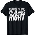 thumbnail image 1 of Of Course I'm Right I'm Always Right Distressed Style T-Shirt, 1 of 4