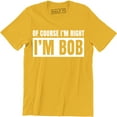 thumbnail image 1 of Of Course I'm Right I'm Bob Funny Adult Humor Men's Gift T-Shirt, 1 of 4