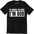 thumbnail image 1 of Of Course I'm Right I'm Bob Funny Adult Humor Men's Gift T-Shirt, 1 of 4
