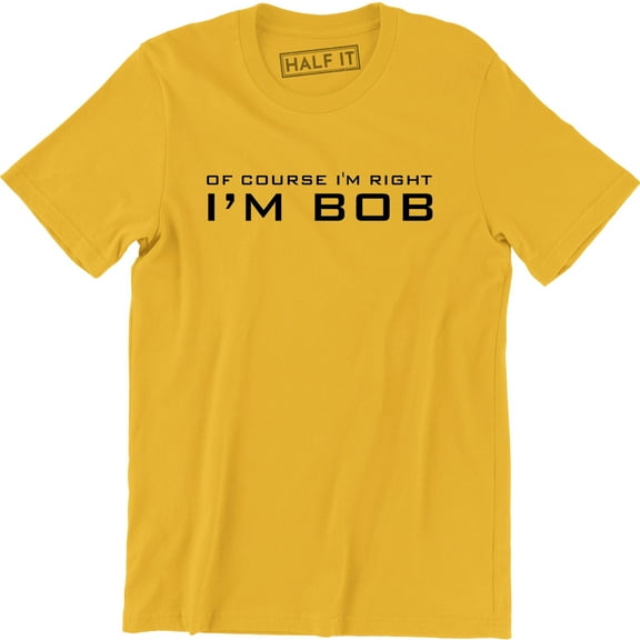 Of Course I'm Right I'm Bob Funny Adult Humor Men's T-Shirt