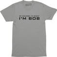 thumbnail image 1 of Of Course I'm Right I'm Bob Funny Adult Humor Men's T-Shirt, 1 of 4