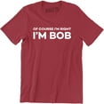 thumbnail image 1 of Of Course I'm Right I'm Bob Funny Adult Humor Men's Tee Shirt, 1 of 4