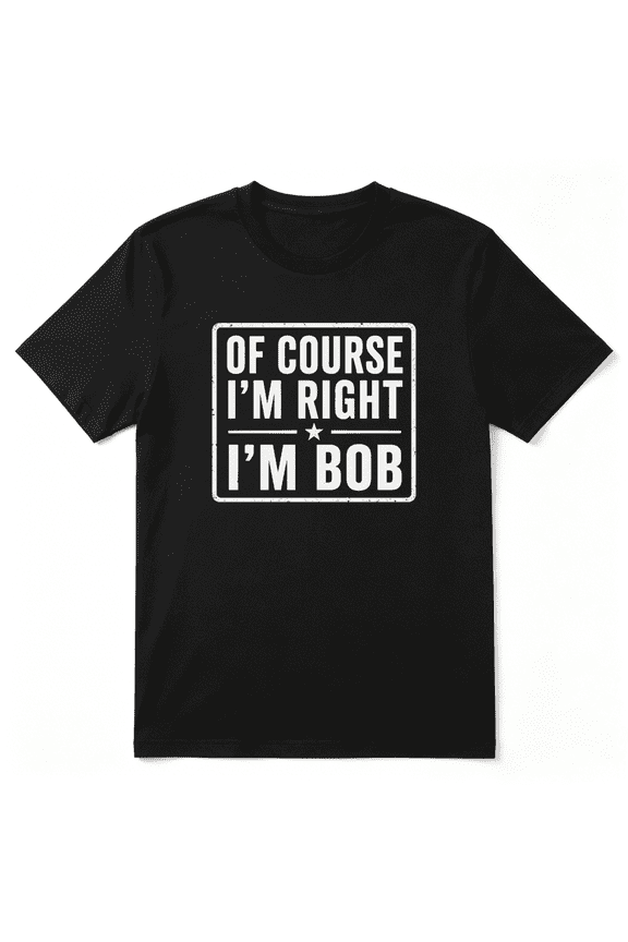 Of Course I'm Right I'm Bob Retro Graphic Tee For Men And Women, Sassy Friend Playful Cotton Short Sleeves T-Shirt