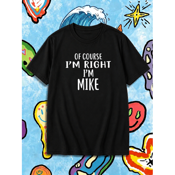 Of Course I'm Right I'm Mike Funny Name T-Shirt, for men & women, S-5XL