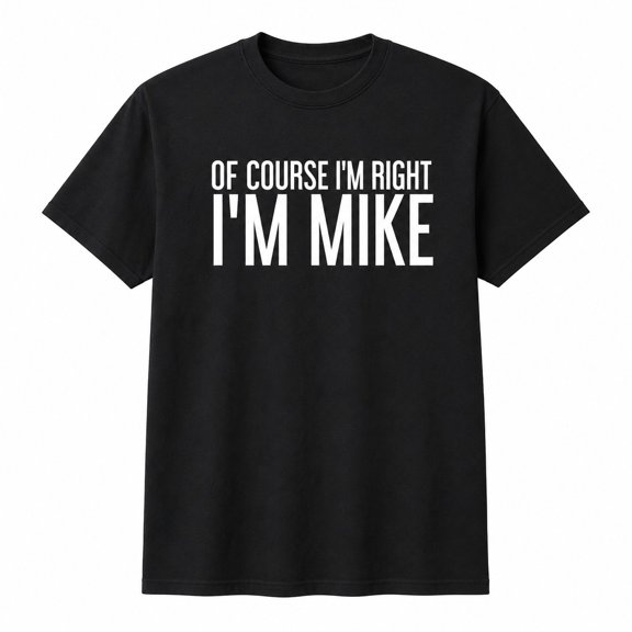 Of Course I’m Right I’m Mike Funny Unisex Classic Fit T-Shirt