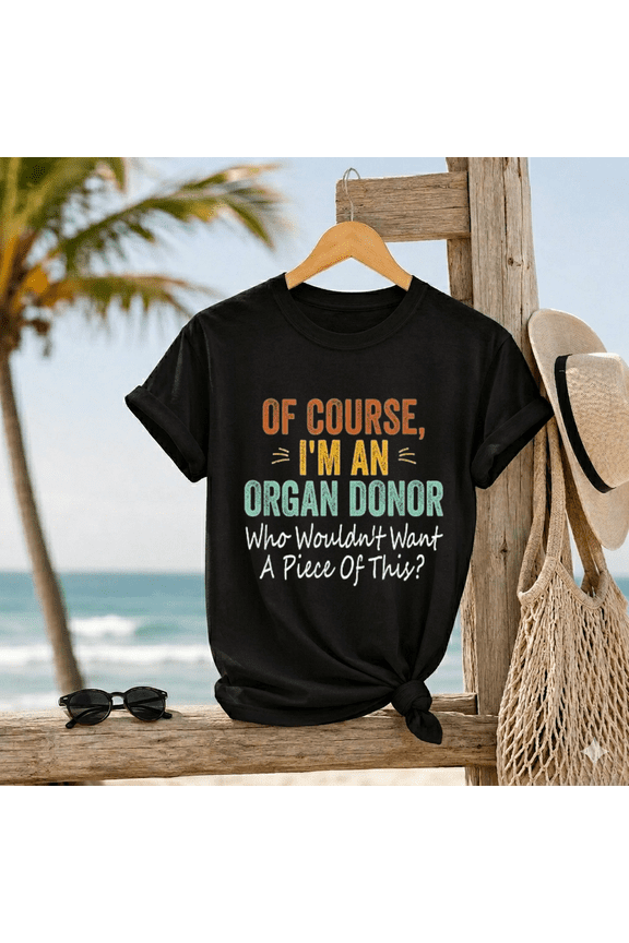 Of Course Im An Organ Donor Who Doesnt Want A Piece Funny Wit Unisex T-Shirt, up to size 5XL