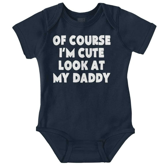 Of Course Im Cute Look at Daddy Romper Boys or Girls Infant Baby Brisco Brands 6M
