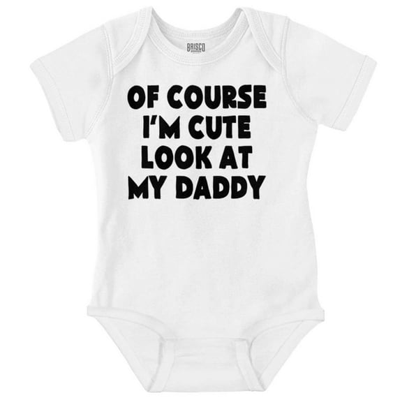 Of Course Im Cute Look at Daddy Romper Boys or Girls Infant Baby Brisco Brands NB