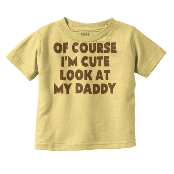 Of Course Im Cute Look at Daddy Toddler Boy Girl T Shirt Infant Toddler Brisco Brands 12M