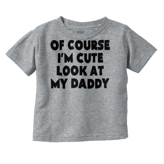 Of Course Im Cute Look at Daddy Toddler Boy Girl T Shirt Infant Toddler Brisco Brands 12M