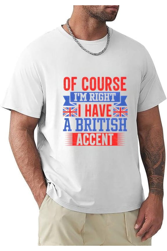 Of Course Im Right Funny British Accent Humor Quote Joke Unisex T-Shirt, for men & women, up to size 5XL.