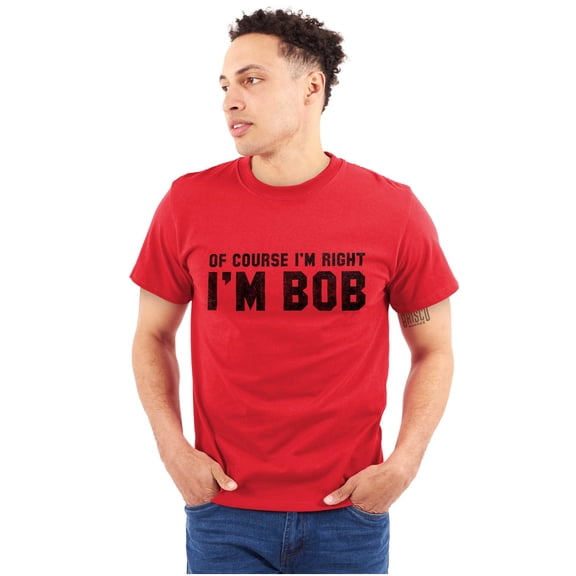 Of Course Im Right Im Bob Funny Men's Graphic T Shirt Tees Brisco Brands M