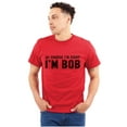 thumbnail image 1 of Of Course Im Right Im Bob Funny Men's Graphic T Shirt Tees Brisco Brands X, 1 of 6