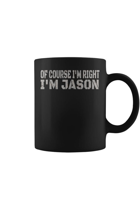 Of Course Im Right Im Jason Name Coffee Mugs
