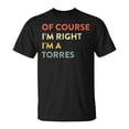 thumbnail image 1 of Of Course Im Right Torres Last Name Surname Humor TShirt, 1 of 6