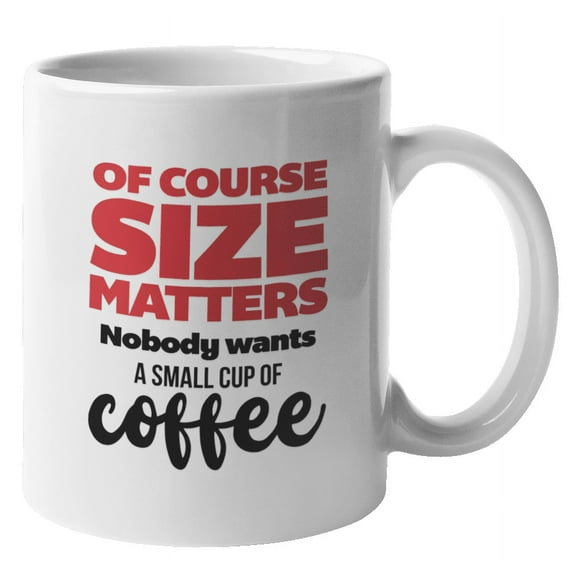 Of Course Size Matters Coffee & Tea Mug Present for Coffee Lovers & Drinkers (11oz)