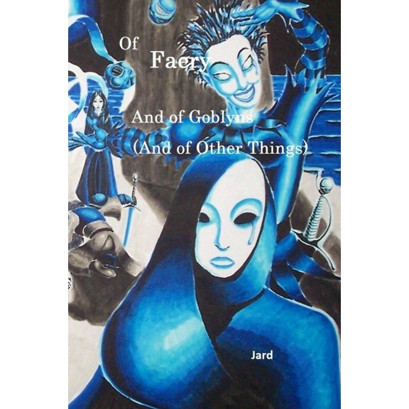 Of Faery: And of Goblyns And of Other Things Paperback 1724745573 9781724745576 Jard _