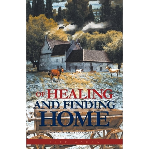 Of Healing and Finding Home: Book 3 in the Seeker Trilogy, (Paperback)