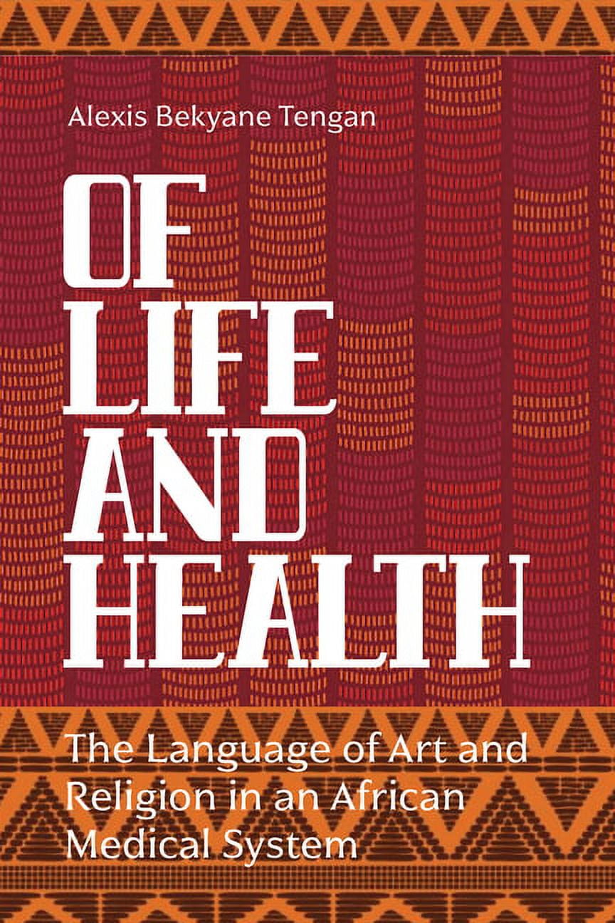 Of Life and Health: The Language of Art and Religion in an African Medical System, (Hardcover)