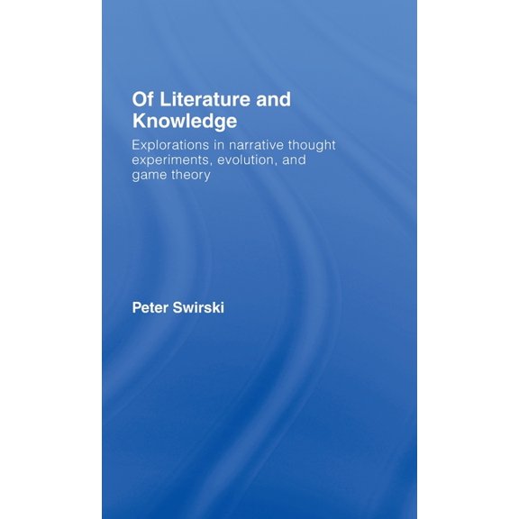 Of Literature and Knowledge: Explorations in Narrative Thought Experiments, Evolution and Game Theory, (Hardcover)